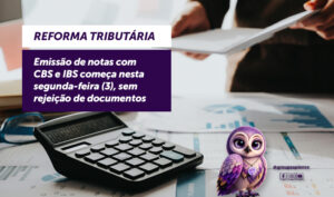 Reforma tributária: emissão de notas com CBS e IBS começa nesta segunda-feira (3), sem rejeição de documentos