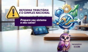 ⚠️ Reforma Tributária e o Simples Nacional: prepare seu sistema e seu caixa!
