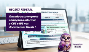 Quando a sua empresa começará a informar a CBS e IBS nos documentos fiscais?